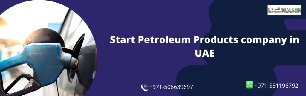 Start Petroleum Products company in UAE